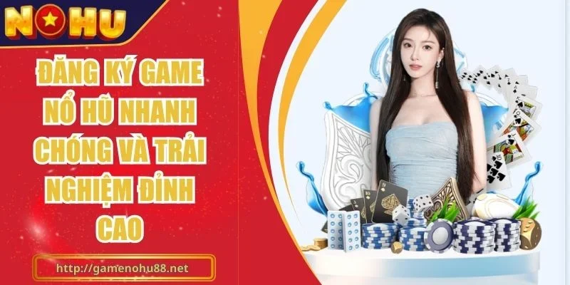 Đăng Ký Game Nổ Hũ