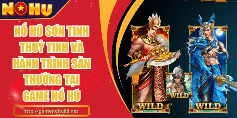 Nổ hũ Sơn Tinh Thuỷ Tinh